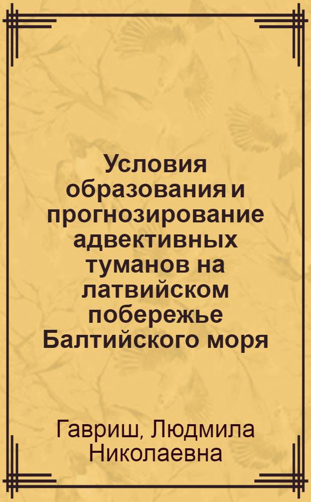 Условия образования и прогнозирование адвективных туманов на латвийском побережье Балтийского моря : Автореф. дис. на соиск. учен. степ. канд. геогр. наук : (11.00.09)