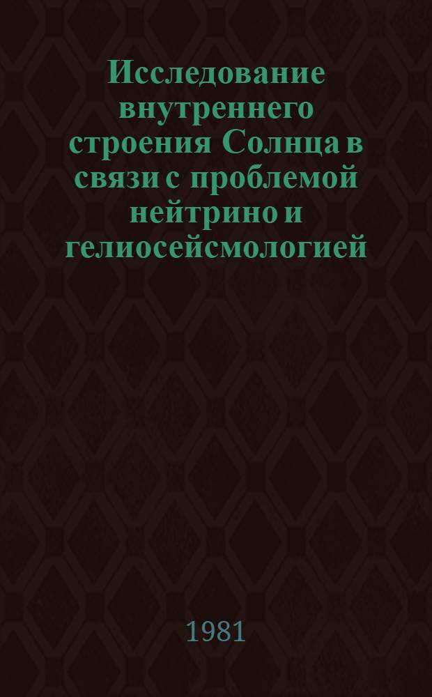 Исследование внутреннего строения Солнца в связи с проблемой нейтрино и гелиосейсмологией : Автореф. дис. на соиск. учен. степ. канд. физ.-мат. наук : (01.04.08)