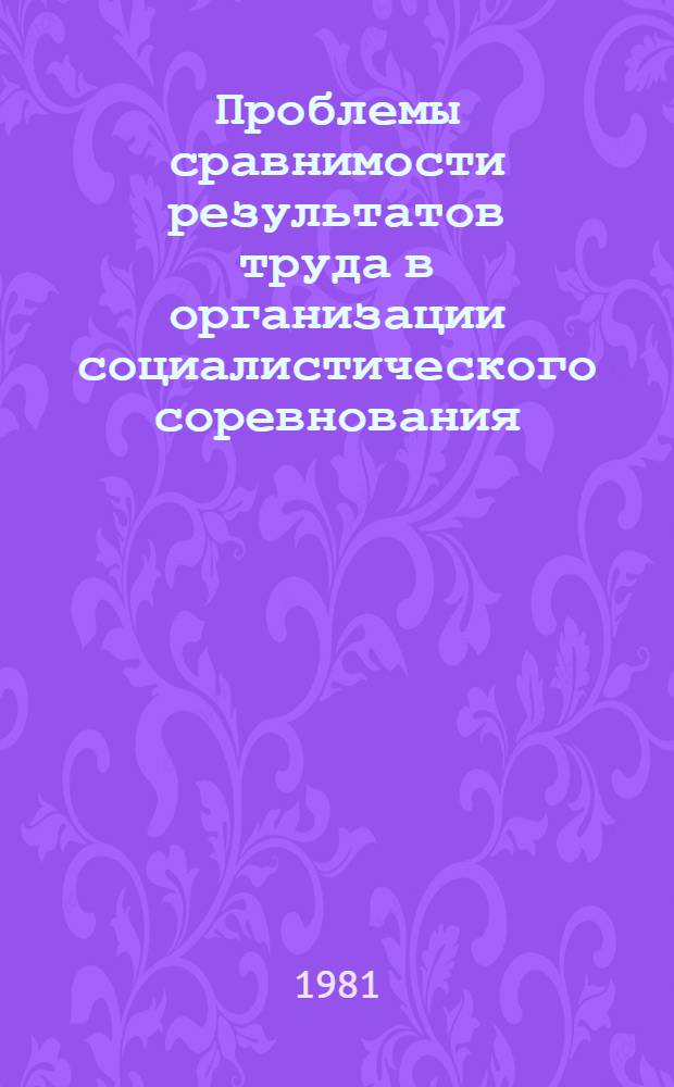 Проблемы сравнимости результатов труда в организации социалистического соревнования : Автореф. дис. на соиск. учен. степ. д-ра экон. наук : (08.00.07)