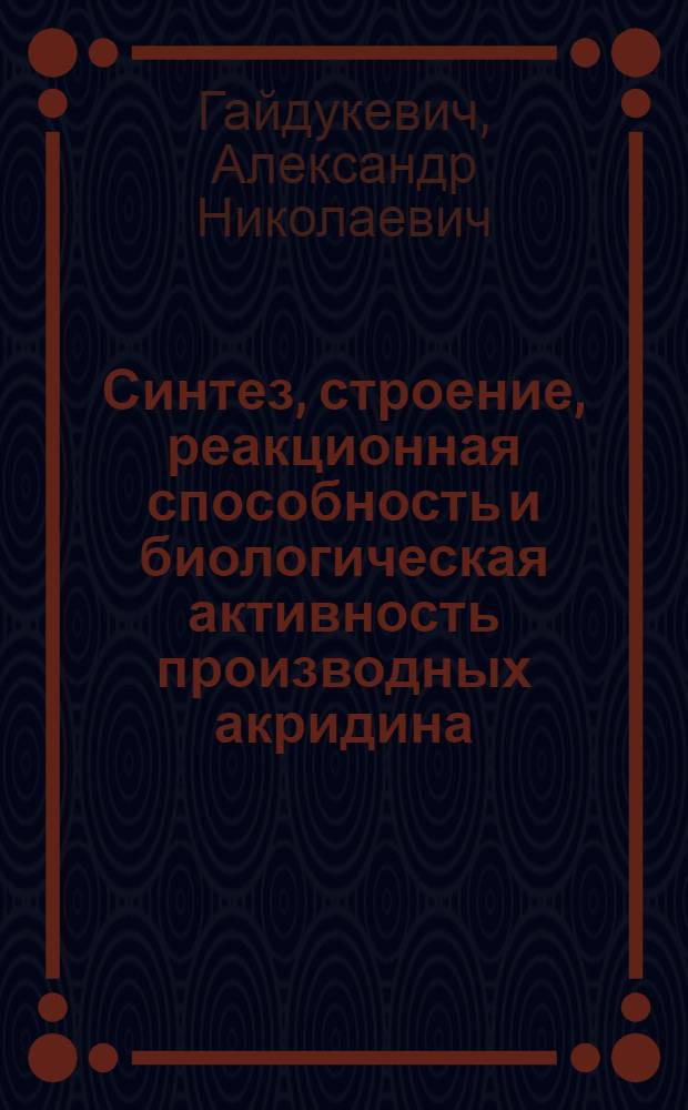Синтез, строение, реакционная способность и биологическая активность производных акридина : Автореф. дис. на соиск. учен. степ. д. фарм. н