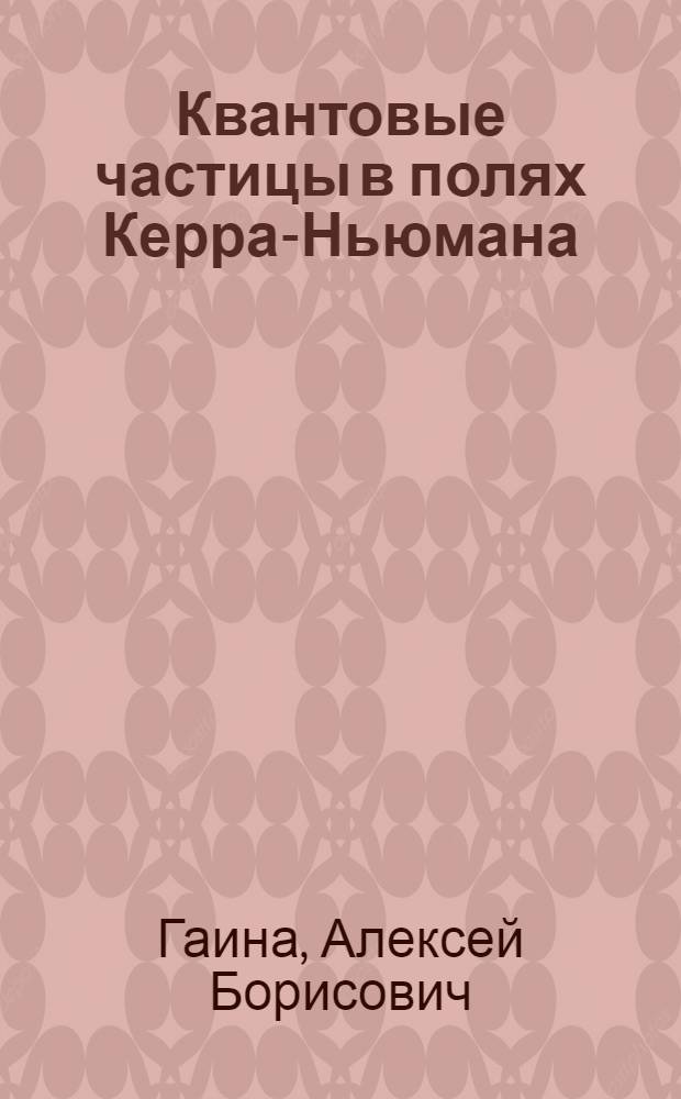 Квантовые частицы в полях Керра-Ньюмана : Автореф. дис. на соиск. учен. степ. канд. физ.-мат. наук : (01.04.02)