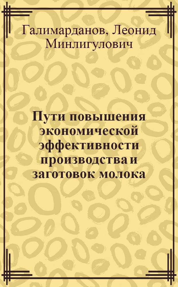 Пути повышения экономической эффективности производства и заготовок молока : Автореф. дис. на соиск. учен. степ. канд. экон. наук : (08.00.05)
