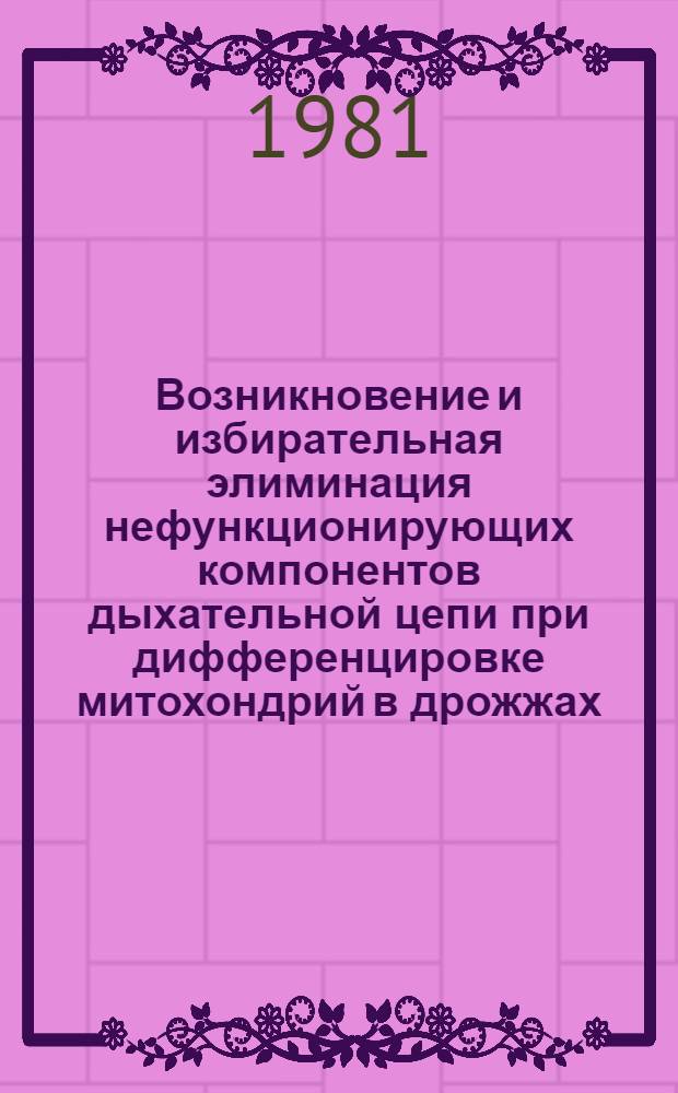 Возникновение и избирательная элиминация нефункционирующих компонентов дыхательной цепи при дифференцировке митохондрий в дрожжах : Автореф. дис. на соиск. учен. степ. к. биол. н