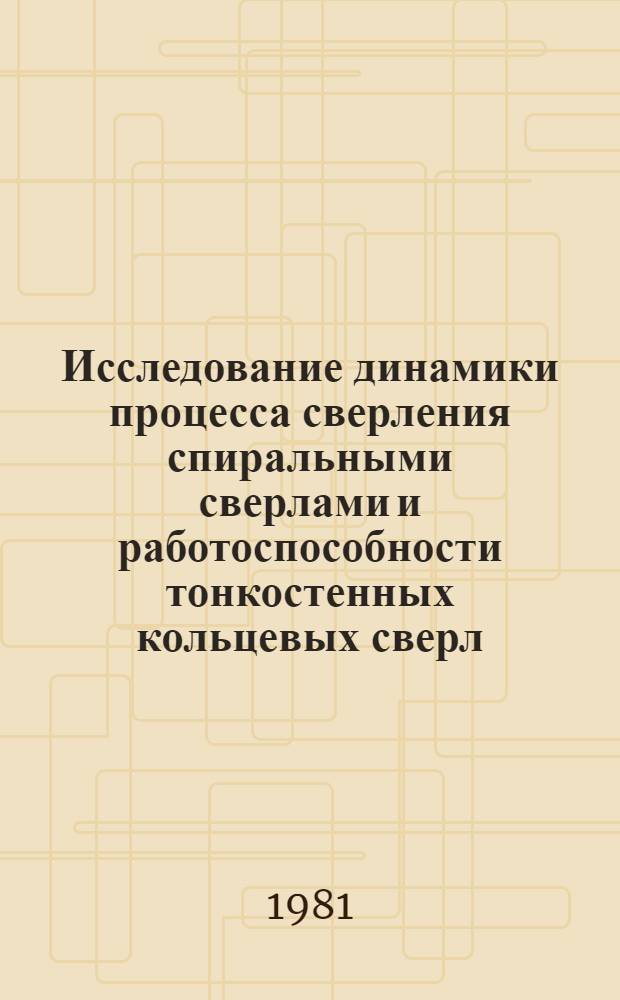 Исследование динамики процесса сверления спиральными сверлами и работоспособности тонкостенных кольцевых сверл : Автореф. дис. на соиск. учен. степ. к. т. н