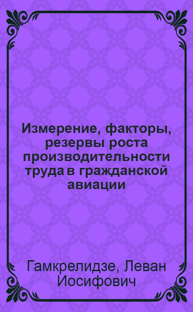 Измерение, факторы, резервы роста производительности труда в гражданской авиации : Учеб. пособие для вузов гражд. авиации