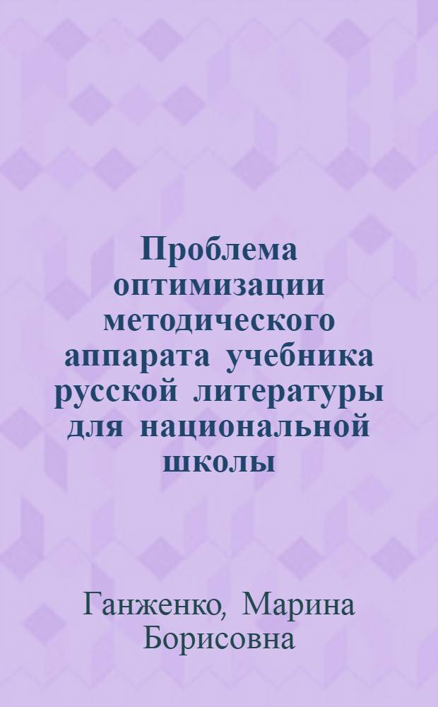Проблема оптимизации методического аппарата учебника русской литературы для национальной школы : Автореф. дис. на соиск. учен. степ. канд. пед. наук : (13.00.02)