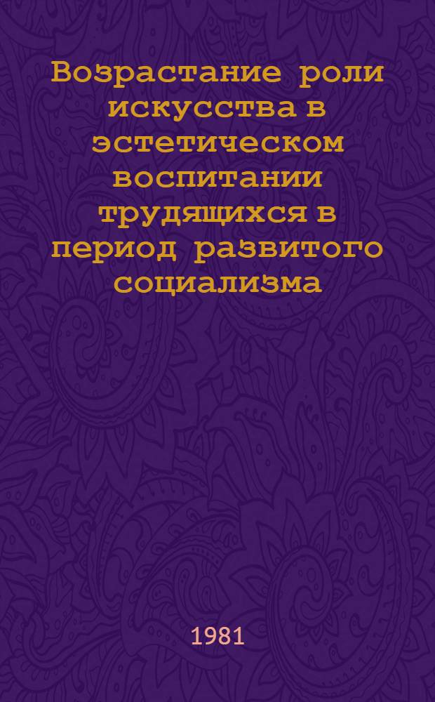 Возрастание роли искусства в эстетическом воспитании трудящихся в период развитого социализма : Автореф. дис. на соиск. учен. степ. канд. филос. наук : (09.00.04)