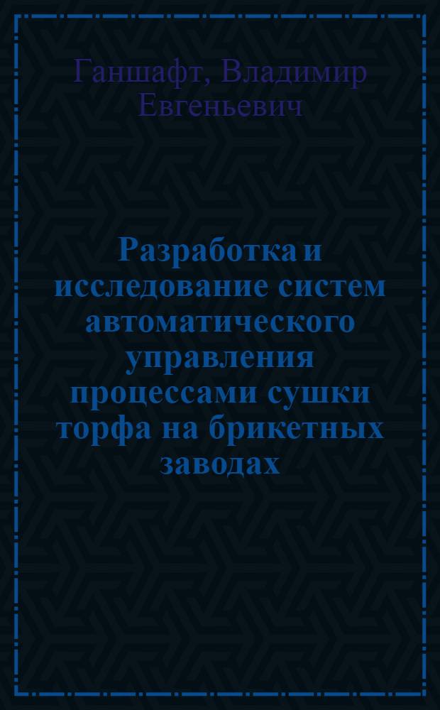 Разработка и исследование систем автоматического управления процессами сушки торфа на брикетных заводах : Автореф. дис. на соиск. учен. степ. канд. техн. наук : (05.15.05)