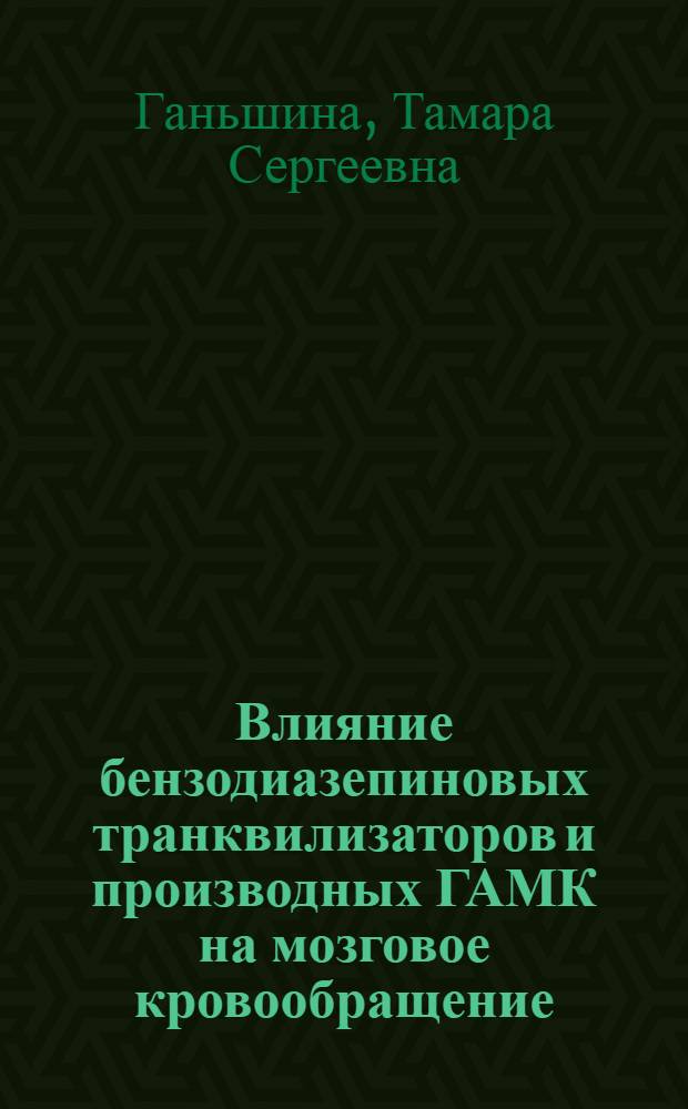 Влияние бензодиазепиновых транквилизаторов и производных ГАМК на мозговое кровообращение : Автореф. дис. на соиск. учен. степ. к. б. н