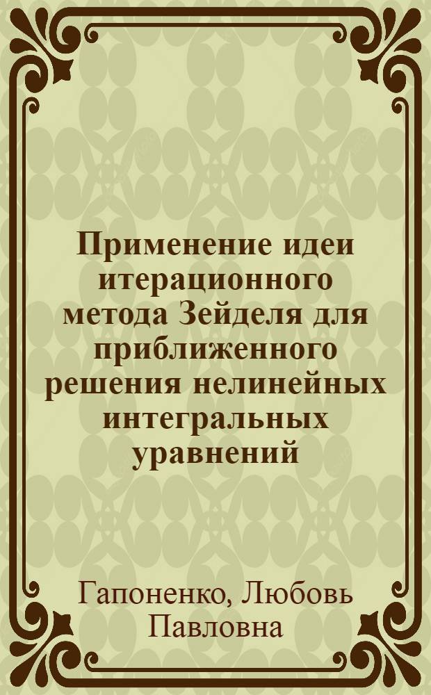 Применение идеи итерационного метода Зейделя для приближенного решения нелинейных интегральных уравнений : Автореф. дис. на соиск. учен. степ. канд. физ.-мат. наук : (01.01.07)