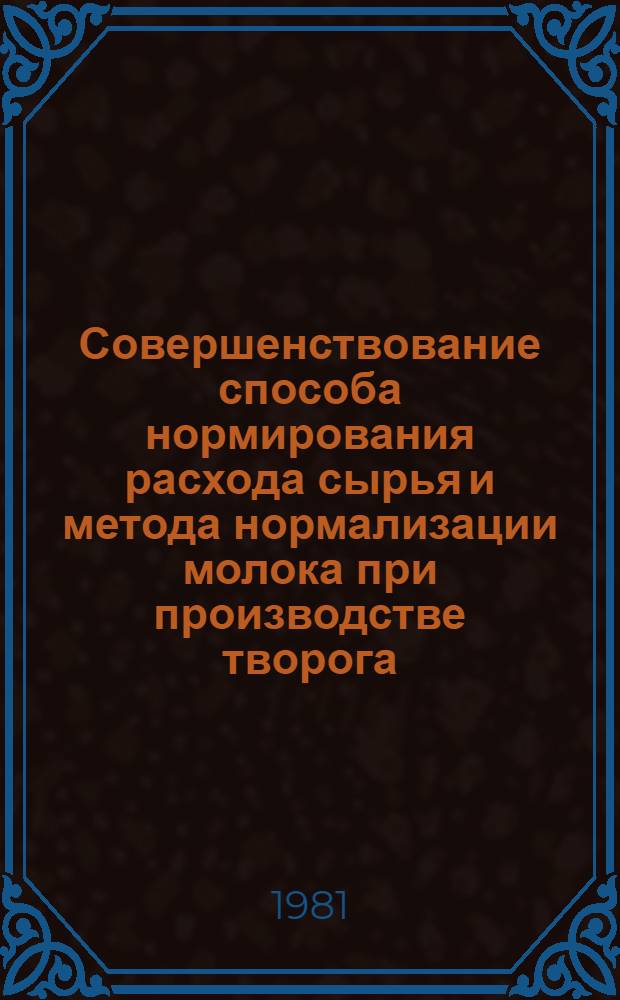 Совершенствование способа нормирования расхода сырья и метода нормализации молока при производстве творога : Автореф. дис. на соиск. учен. степ. к. т. н