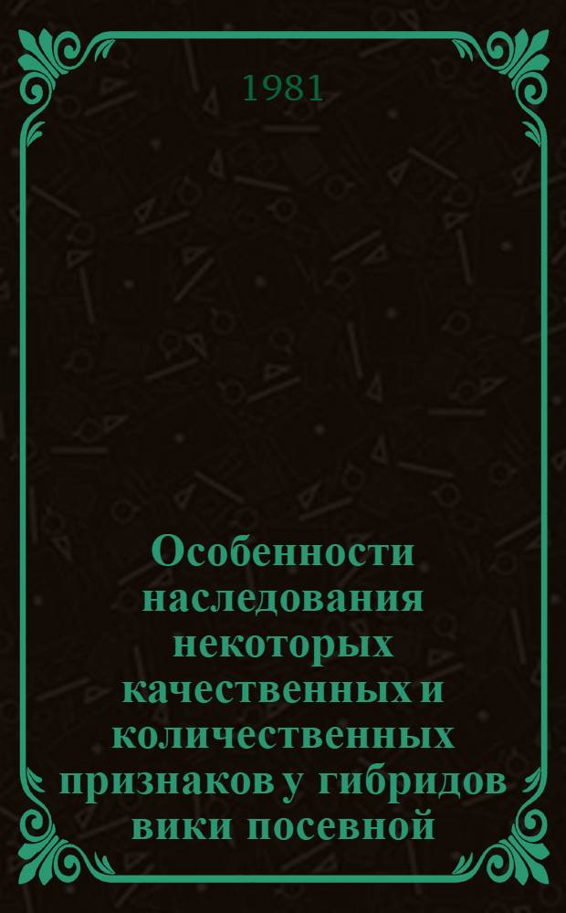 Особенности наследования некоторых качественных и количественных признаков у гибридов вики посевной (Vicia sativa L.) : Автореф. дис. на соиск. учен. степ. канд. биол. наук : (03.00.15)