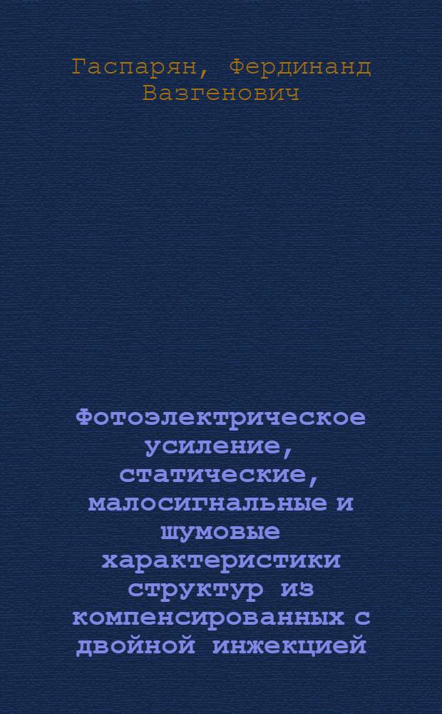 Фотоэлектрическое усиление, статические, малосигнальные и шумовые характеристики структур из компенсированных с двойной инжекцией : Автореф. дис. на соиск. учен. степ. к. ф.-м. н