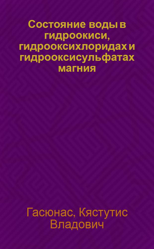 Состояние воды в гидроокиси, гидрооксихлоридах и гидрооксисульфатах магния : Автореф. дис. на соиск. учен. степ. канд. хим. наук : (02.00.01)
