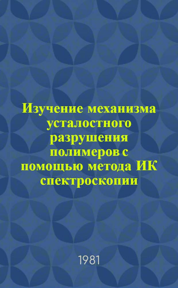 Изучение механизма усталостного разрушения полимеров с помощью метода ИК спектроскопии : Автореф. дис. на соиск. учен. степ. канд. физ.-мат. наук : (01.04.07)