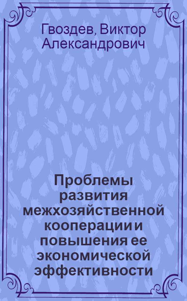 Проблемы развития межхозяйственной кооперации и повышения ее экономической эффективности : (По материалам БССР) : Автореф. дис. на соиск. учен. степ. канд. экон. наук : (08.00.05)