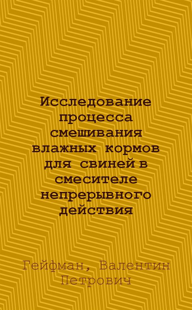 Исследование процесса смешивания влажных кормов для свиней в смесителе непрерывного действия : Автореф. дис. на соиск. учен. степ. канд. техн. наук : (05.20.01)