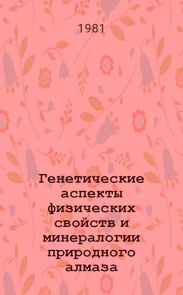 Генетические аспекты физических свойств и минералогии природного алмаза : (Сб. науч. тр.)