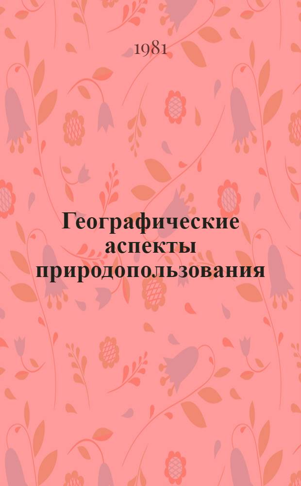 Географические аспекты природопользования : Сб. статей