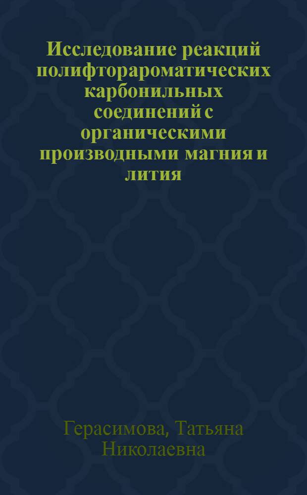 Исследование реакций полифторароматических карбонильных соединений с органическими производными магния и лития : Автореф. дис. на соиск. учен. степ. д-ра хим. наук : (02.00.03)