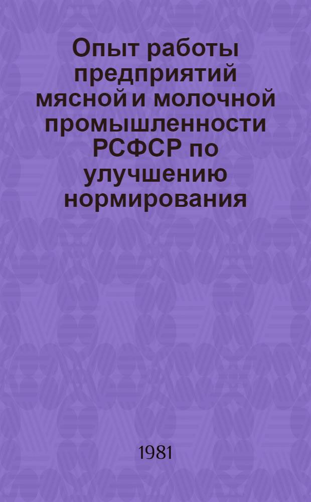 Опыт работы предприятий мясной и молочной промышленности РСФСР по улучшению нормирования, совершенствованию организации труда и заработной платы : обзорная информация