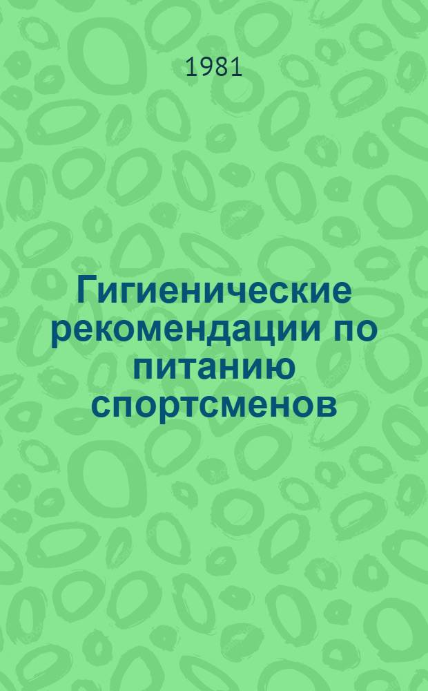 Гигиенические рекомендации по питанию спортсменов : (Метод. рекомендации)