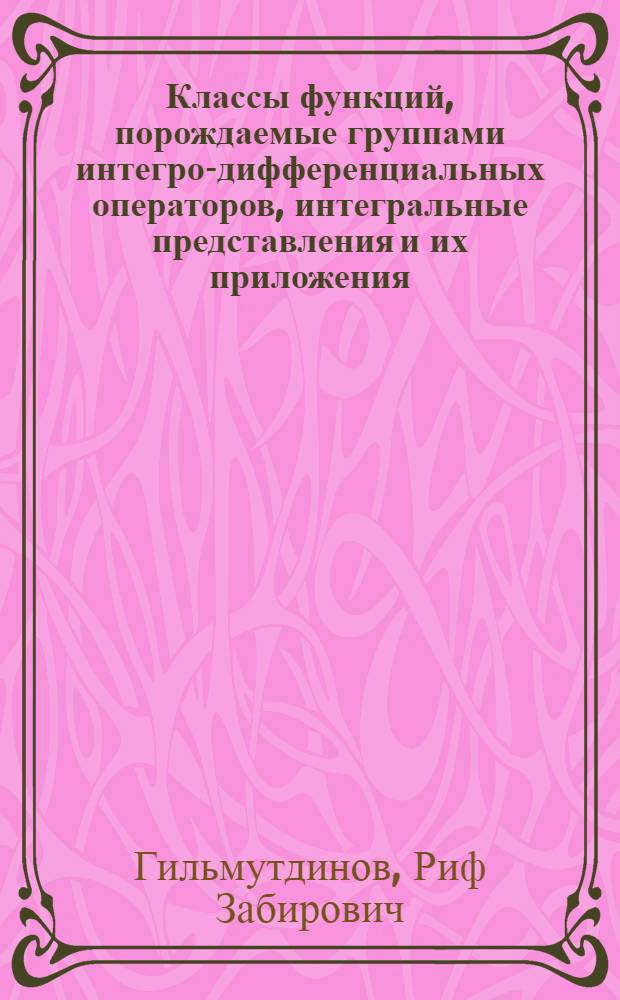 Классы функций, порождаемые группами интегро-дифференциальных операторов, интегральные представления и их приложения : Автореф. дис. на соиск. учен. степ. канд. физ.-мат. наук : (01.01.01)