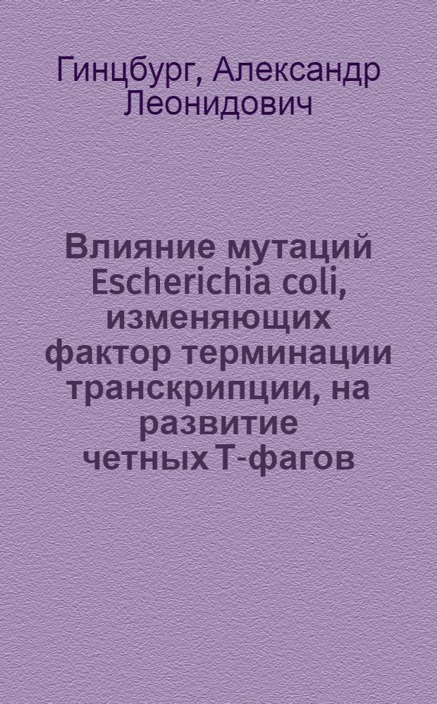 Влияние мутаций Escherichia coli, изменяющих фактор терминации транскрипции, на развитие четных Т-фагов : Автореф. дис. на соиск. учен. степ. канд. биол. наук : (03.00.03)
