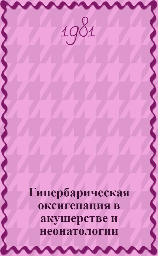Гипербарическая оксигенация в акушерстве и неонатологии : Сб. науч. работ