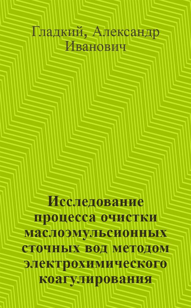 Исследование процесса очистки маслоэмульсионных сточных вод методом электрохимического коагулирования : Автореф. дис. на соиск. учен. степ. канд. техн. наук : (05.17.03)