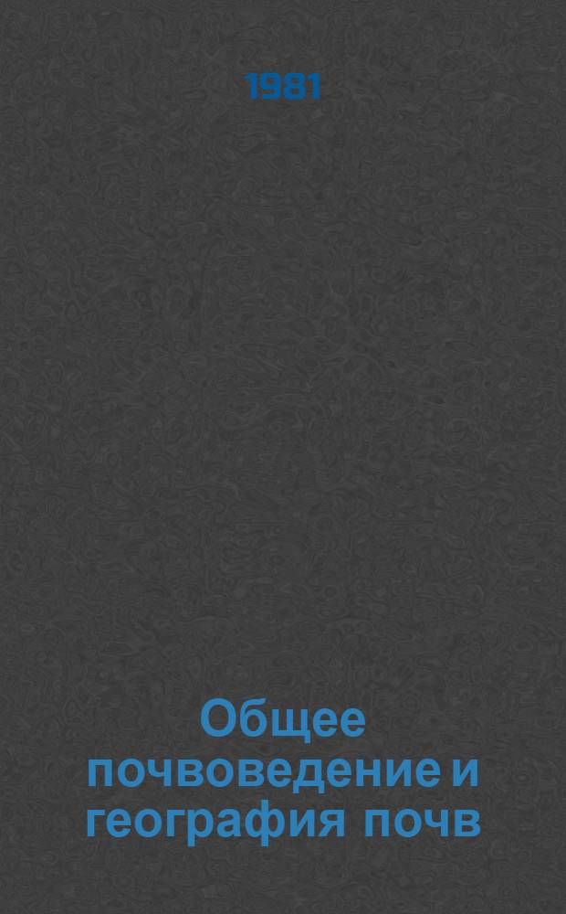 Общее почвоведение и география почв : Учебник для геогр. спец. вузов