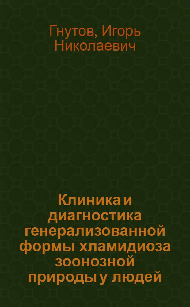Клиника и диагностика генерализованной формы хламидиоза зоонозной природы у людей : Автореф. дис. на соиск. учен. степ. д-ра мед. наук : (14.00.10)