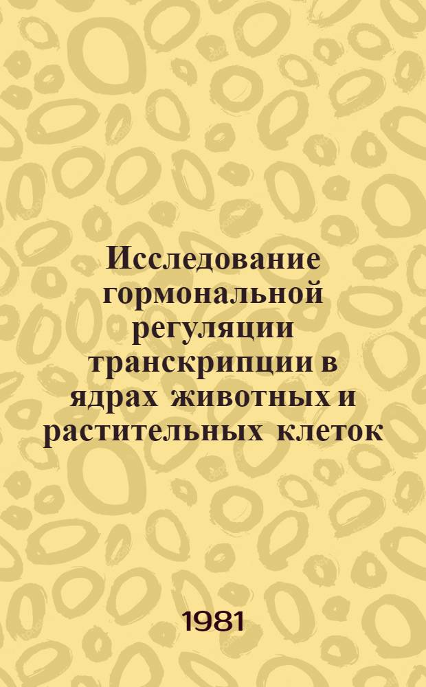 Исследование гормональной регуляции транскрипции в ядрах животных и растительных клеток : Автореф. дис. на соиск. учен. степ. канд. биол. наук : (03.00.04)