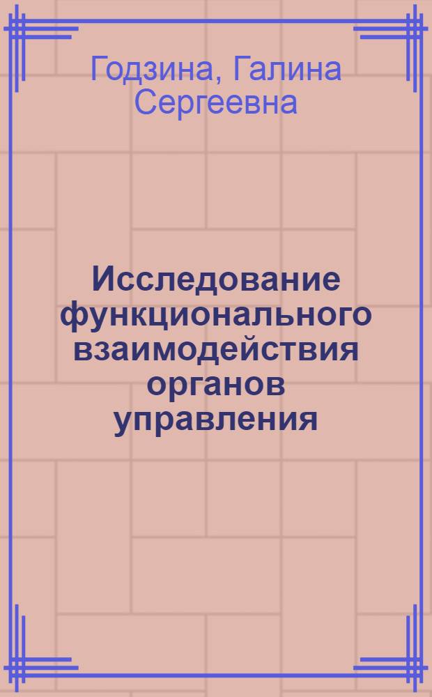 Исследование функционального взаимодействия органов управления : (По материалам пром. предприятий) : Автореф. дис. на соиск. учен. степ. канд. экон. наук : (08.00.05)