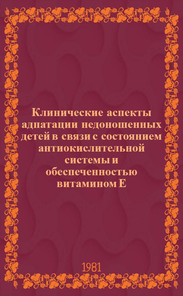 Клинические аспекты адпатации недоношенных детей в связи с состоянием антиокислительной системы и обеспеченностью витамином Е : Автореф. дис. на соиск. учен. степ. канд. мед. наук : (14.00.09)