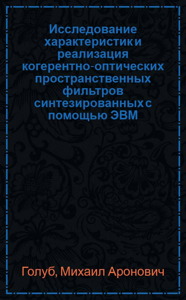 Исследование характеристик и реализация когерентно-оптических пространственных фильтров синтезированных с помощью ЭВМ : Автореф. дис. на соиск. учен. степ. канд. физ.-мат. наук : (01.04.04)