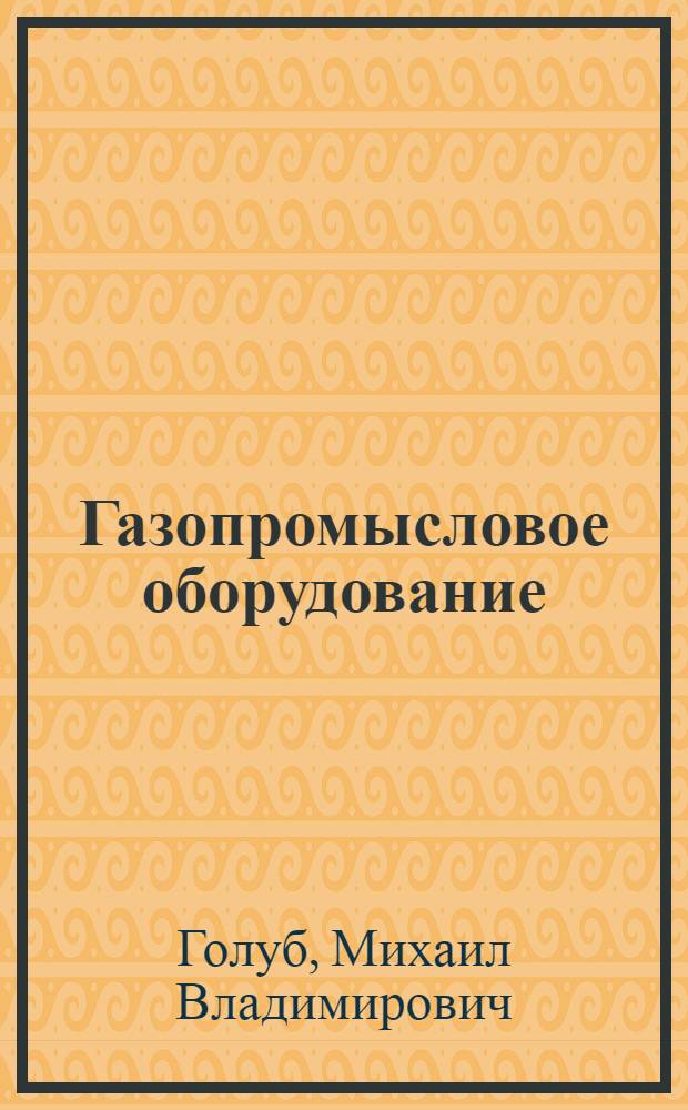 Газопромысловое оборудование : Учеб. пособие