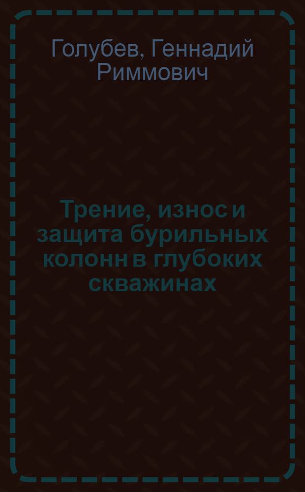 Трение, износ и защита бурильных колонн в глубоких скважинах