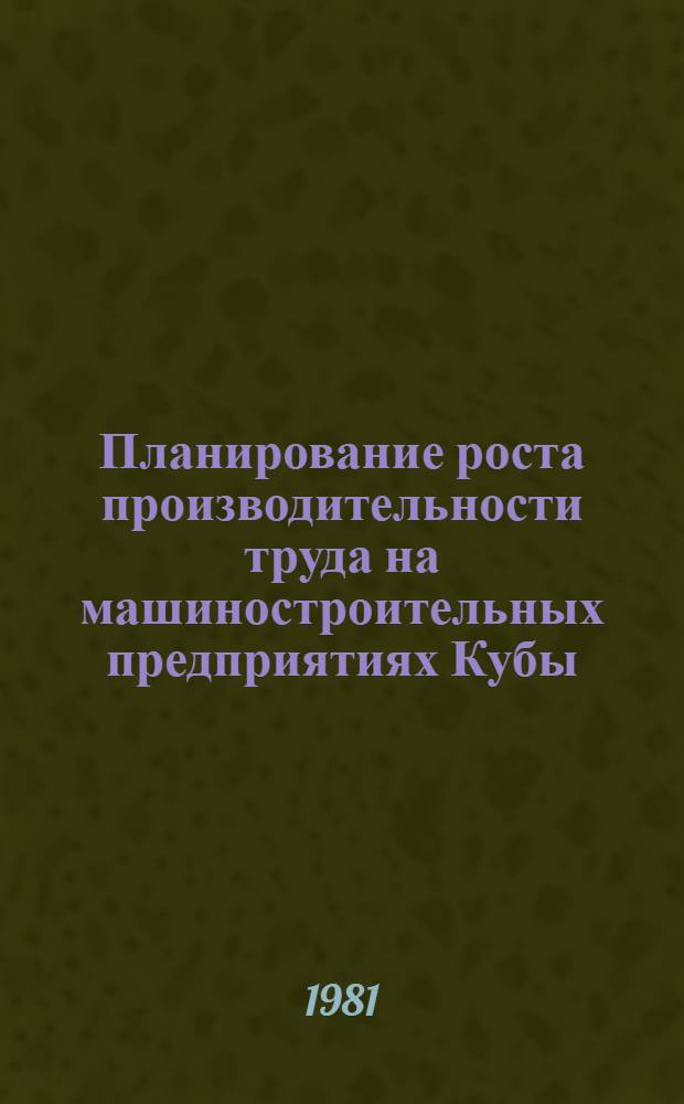 Планирование роста производительности труда на машиностроительных предприятиях Кубы : Автореф. дис. на соиск. учен. степ. канд. экон. наук : (08.00.07)