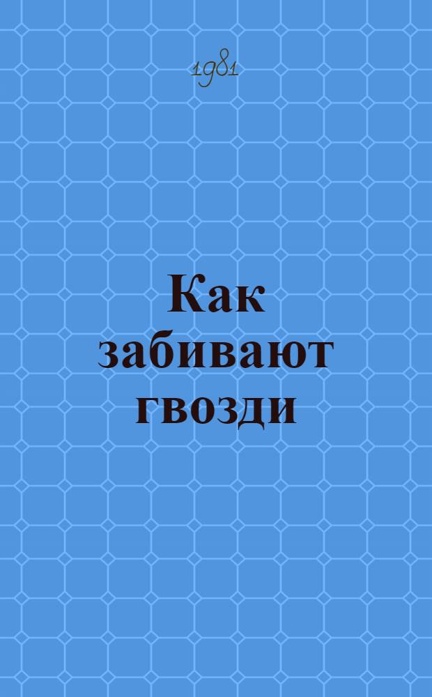 Как забивают гвозди : Повесть, рассказы