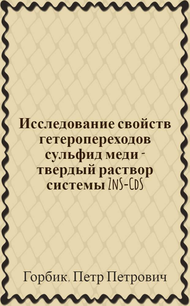 Исследование свойств гетеропереходов сульфид меди - твердый раствор системы ZnS-CdS : Автореф. дис. на соиск. учен. степ. канд. физ.-мат. наук : (01.04.10)