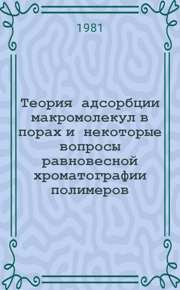Теория адсорбции макромолекул в порах и некоторые вопросы равновесной хроматографии полимеров : Автореф. дис. на соиск. учен. степ. канд. физ.-мат. наук : (01.04.19)