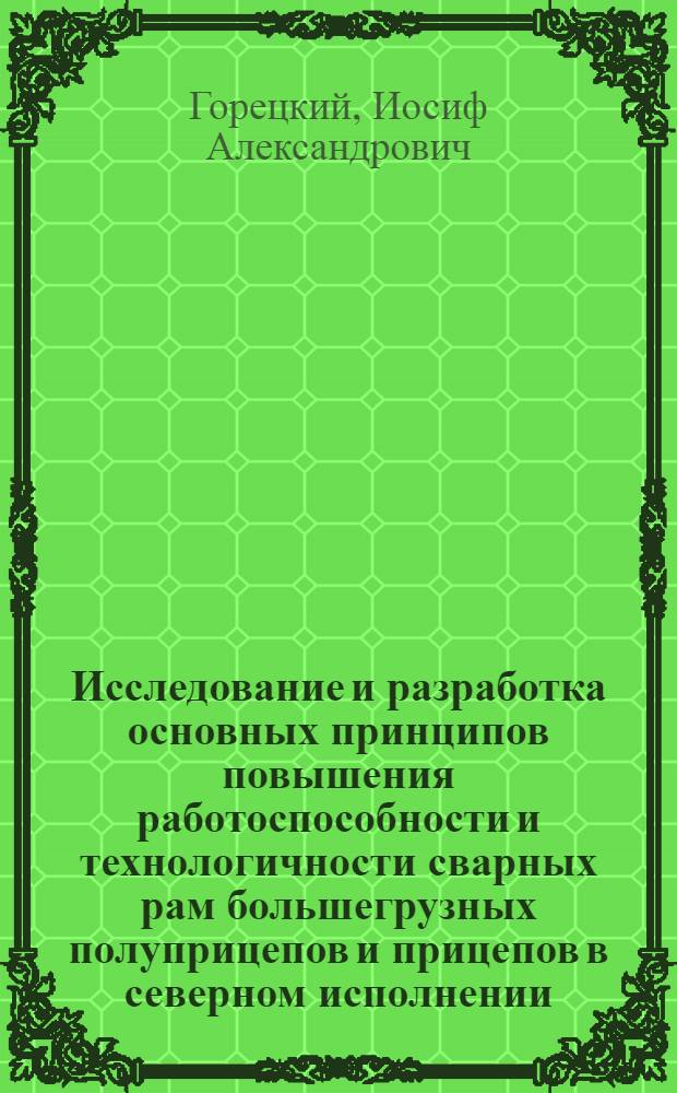 Исследование и разработка основных принципов повышения работоспособности и технологичности сварных рам большегрузных полуприцепов и прицепов в северном исполнении : Автореф. дис. на соиск. учен. степ. канд. техн. наук : (05.04.05)
