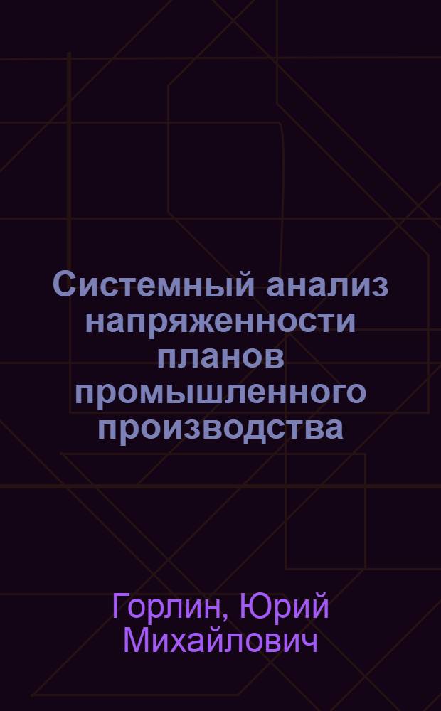 Системный анализ напряженности планов промышленного производства : Автореф. дис. на соиск. учен. степ. канд. экон. наук : (08.00.13)