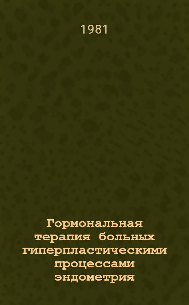 Гормональная терапия больных гиперпластическими процессами эндометрия : (Метод. рекомендации)