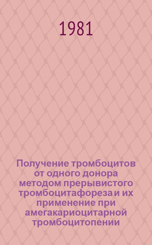 Получение тромбоцитов от одного донора методом прерывистого тромбоцитафореза и их применение при амегакариоцитарной тромбоцитопении : Автореф. дис. на соиск. учен. степ. канд. мед. наук : (14.00.29)