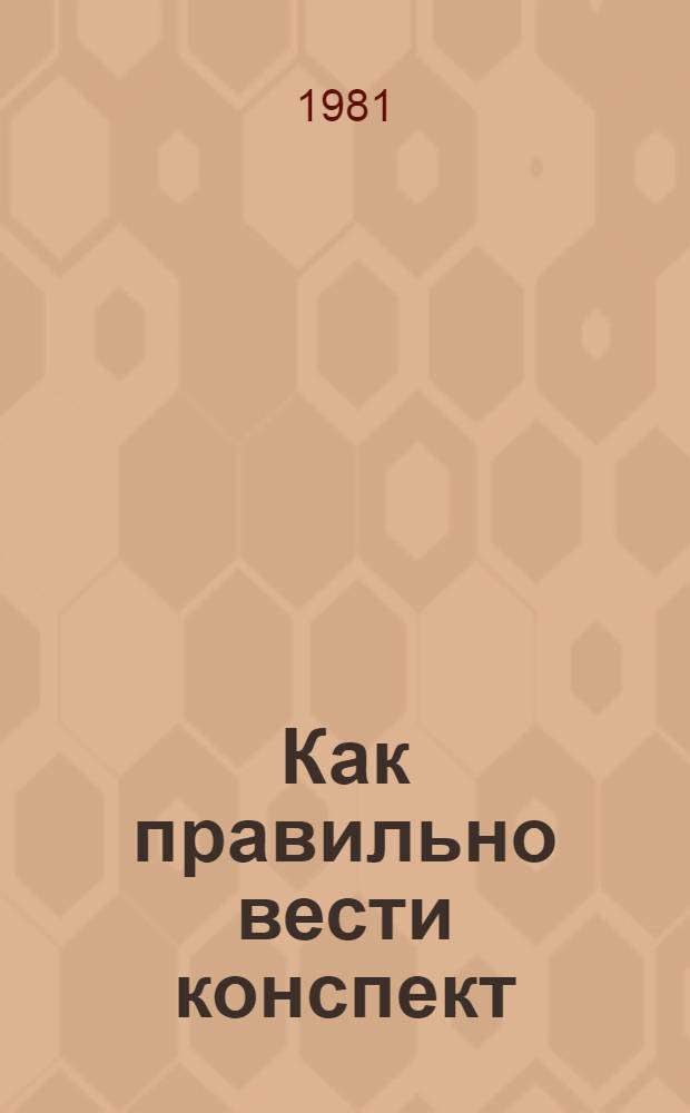 Как правильно вести конспект : Метод. разработка для учащихся сред. спец. учеб. заведений