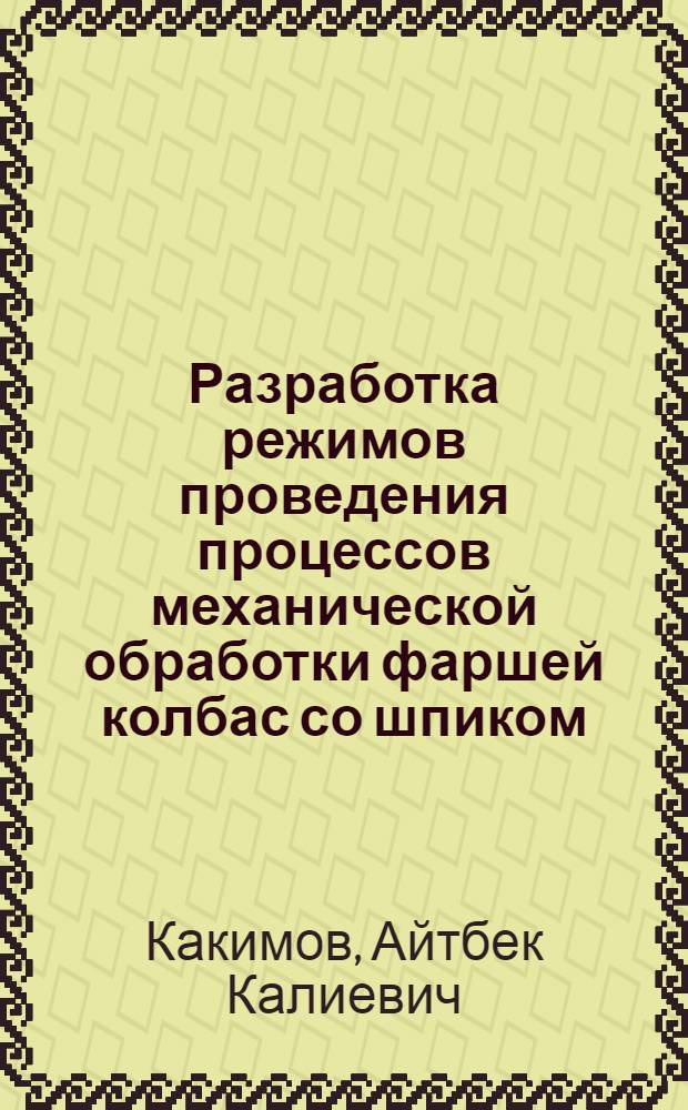 Разработка режимов проведения процессов механической обработки фаршей колбас со шпиком : Автореф. дис. на соиск. учен. степ. канд. техн. наук : (05.18.12)
