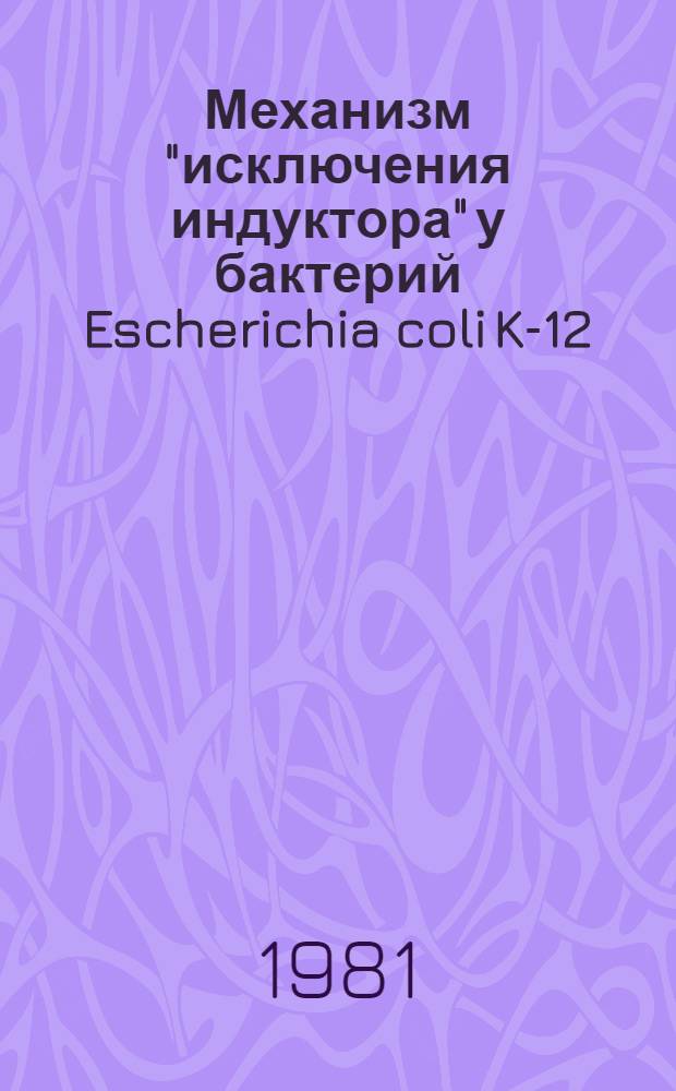 Механизм "исключения индуктора" у бактерий Escherichia coli K-12 : Автореф. дис. на соиск. учен. степ. канд. биол. наук : (03.00.07)