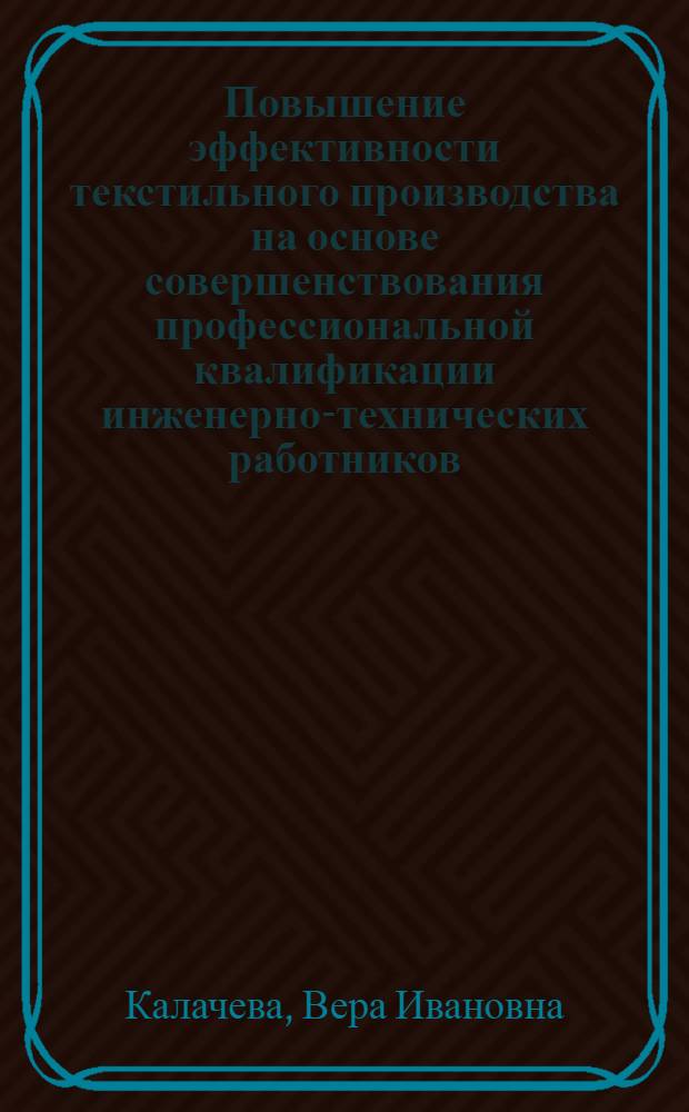 Повышение эффективности текстильного производства на основе совершенствования профессиональной квалификации инженерно-технических работников : Автореф. дис. на соиск. учен. степ. канд. техн. наук : (08.09.05)